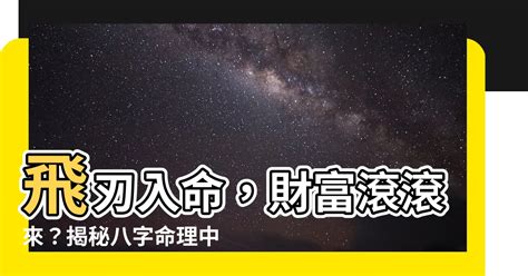 八字 飛刃|【飛刃】八字命理中「飛刃」的奧秘：飛刃的意義和如何查詢